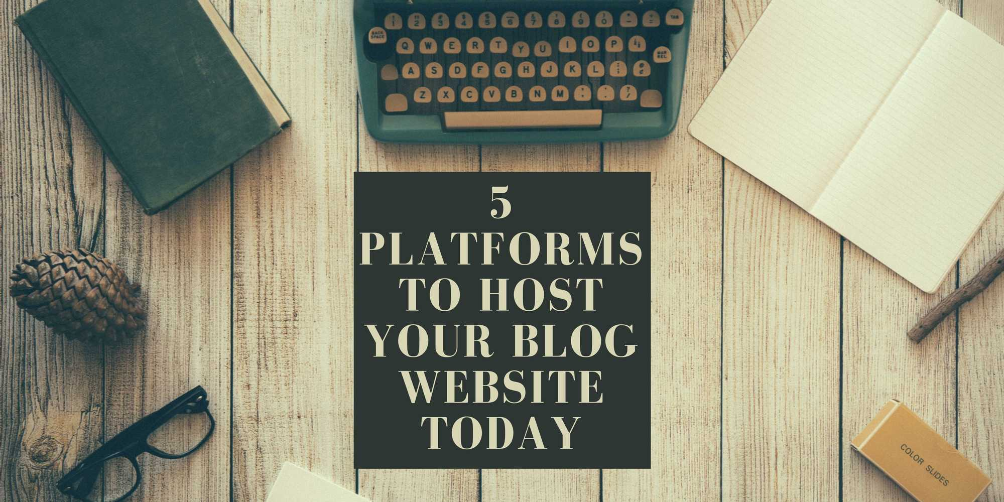 5 Platforms to Host Your Blog Website Today 5 Platforms to Host Your Blog Website Today